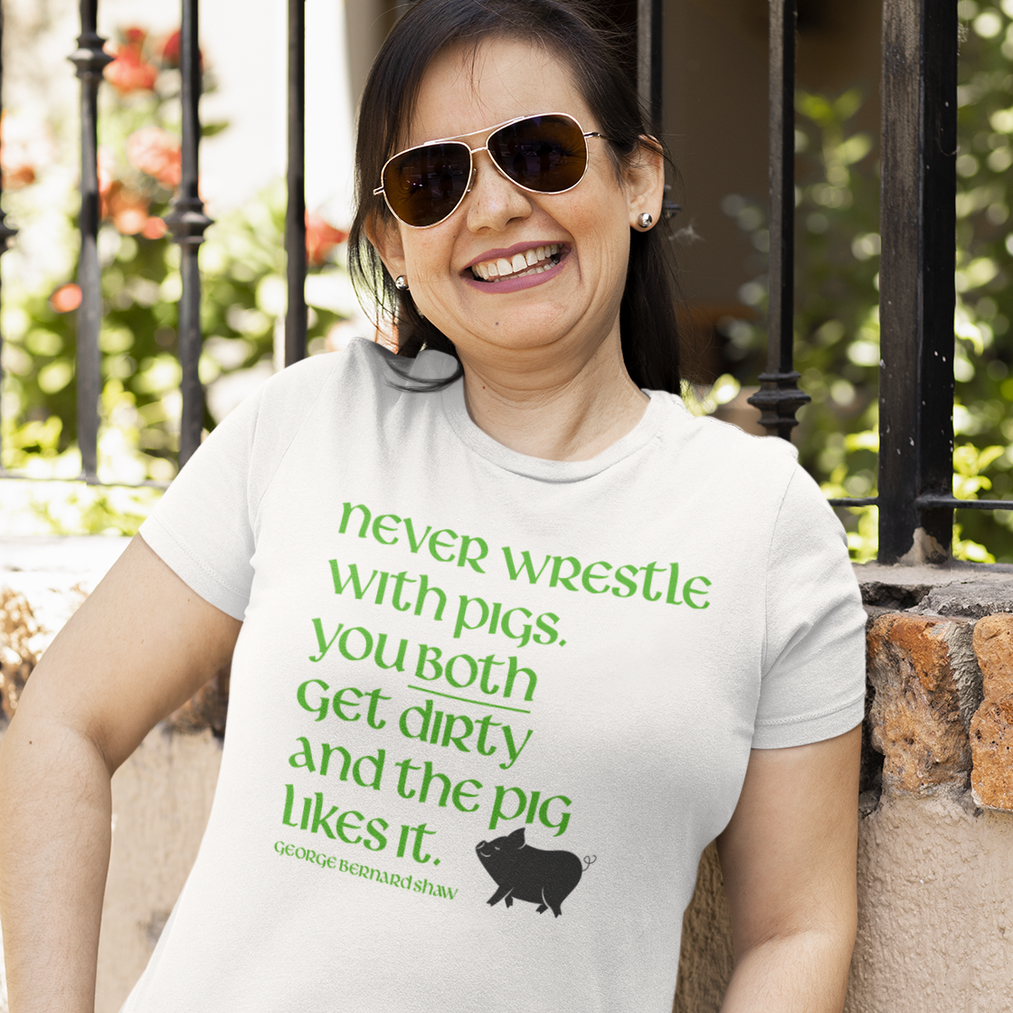 Funny Irish T-Shirt - Never wrestle with pigs. You both get dirty and the pig likes it.