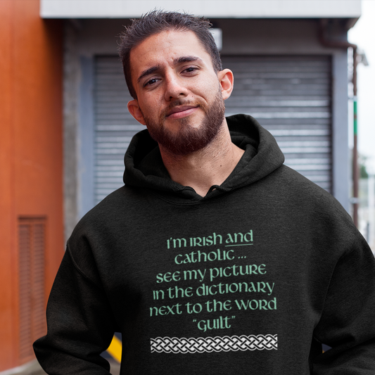 Funny Irish Hoodie - I’m Irish and Catholic ... see my picture in the dictionary next to the word “guilt”