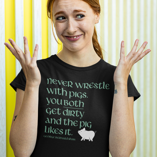 Funny Irish T-Shirt - Never wrestle with pigs. You both get dirty and the pig likes it.