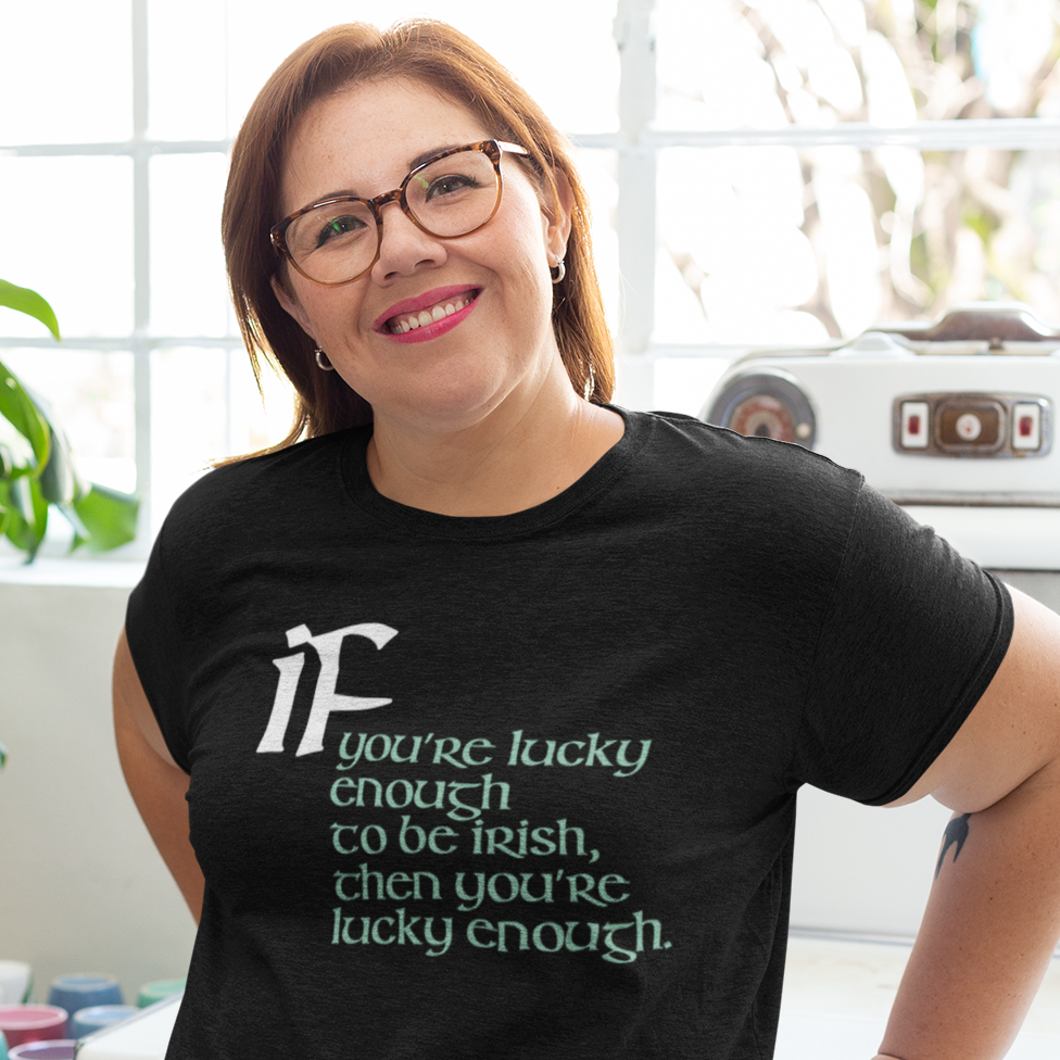 Funny Irish T-Shirt - If you’re lucky enough to be Irish, then you’re lucky enough.