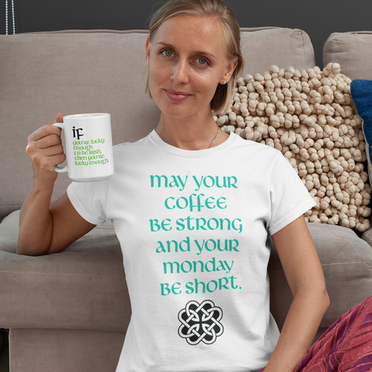 Funny Irish T-Shirt - May your coffee be strong and your Monday be short.