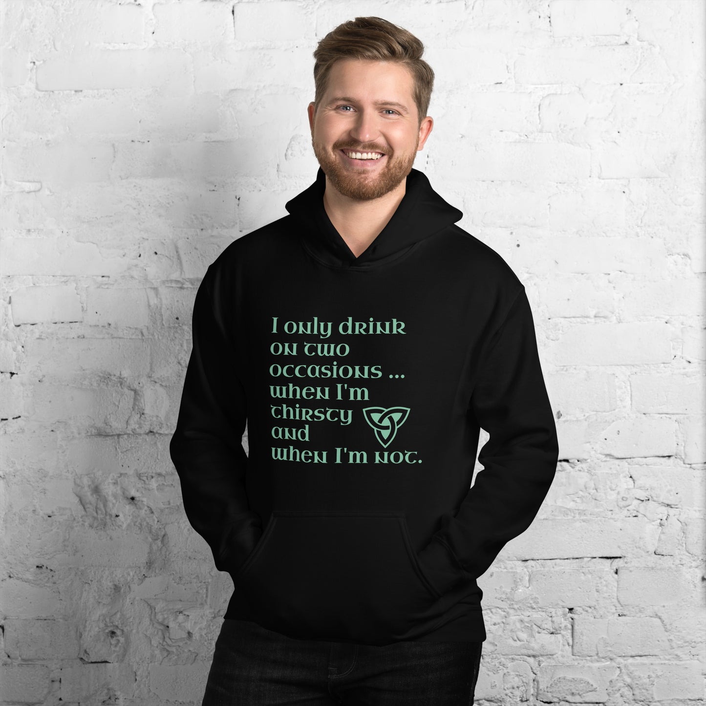 Funny Irish Hoodie - I only drink on two occasions ... when I'm thirsty and when I'm not