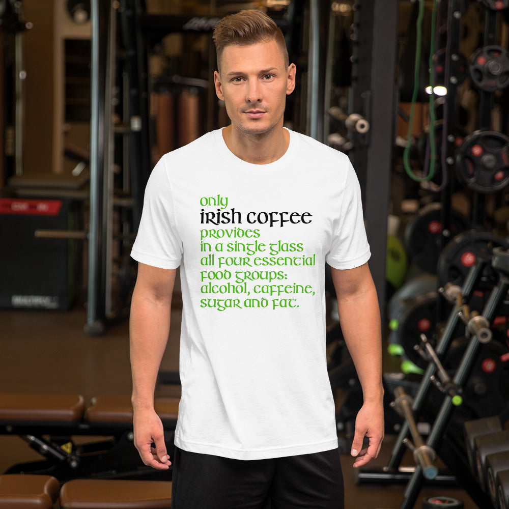 Funny Irish T-Shirt - Only Irish coffee provides in a single glass all four essential food groups: alcohol, caffeine, sugar and fat