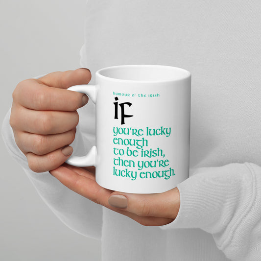 Funny Irish Mug - If you’re lucky enough to be Irish, then you’re lucky enough.