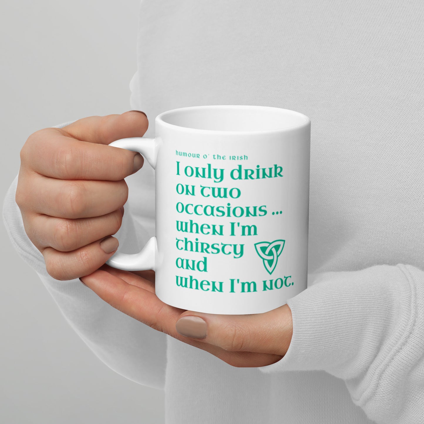 Funny Irish Mug - I only drink on two occasions ...when I'm thirsty and when I'm not.