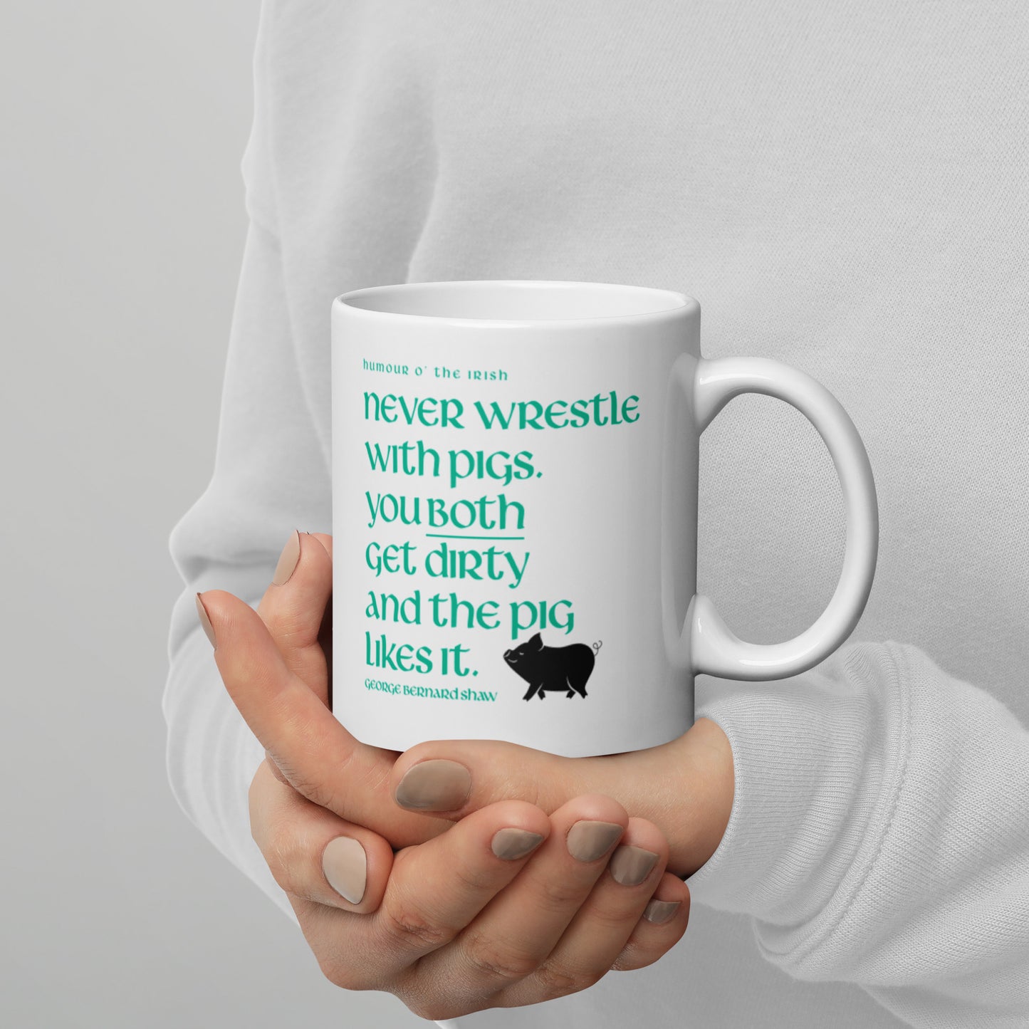 Funny Irish Mug - Never wrestle with pigs. You both get dirty and the pig likes it.