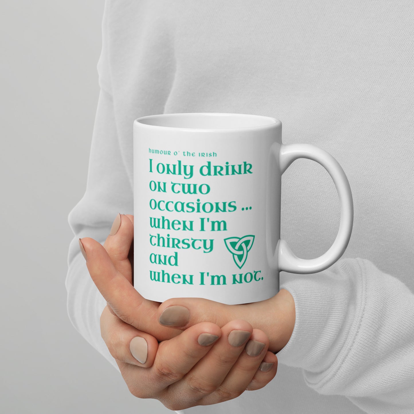 Funny Irish Mug - I only drink on two occasions ...when I'm thirsty and when I'm not.