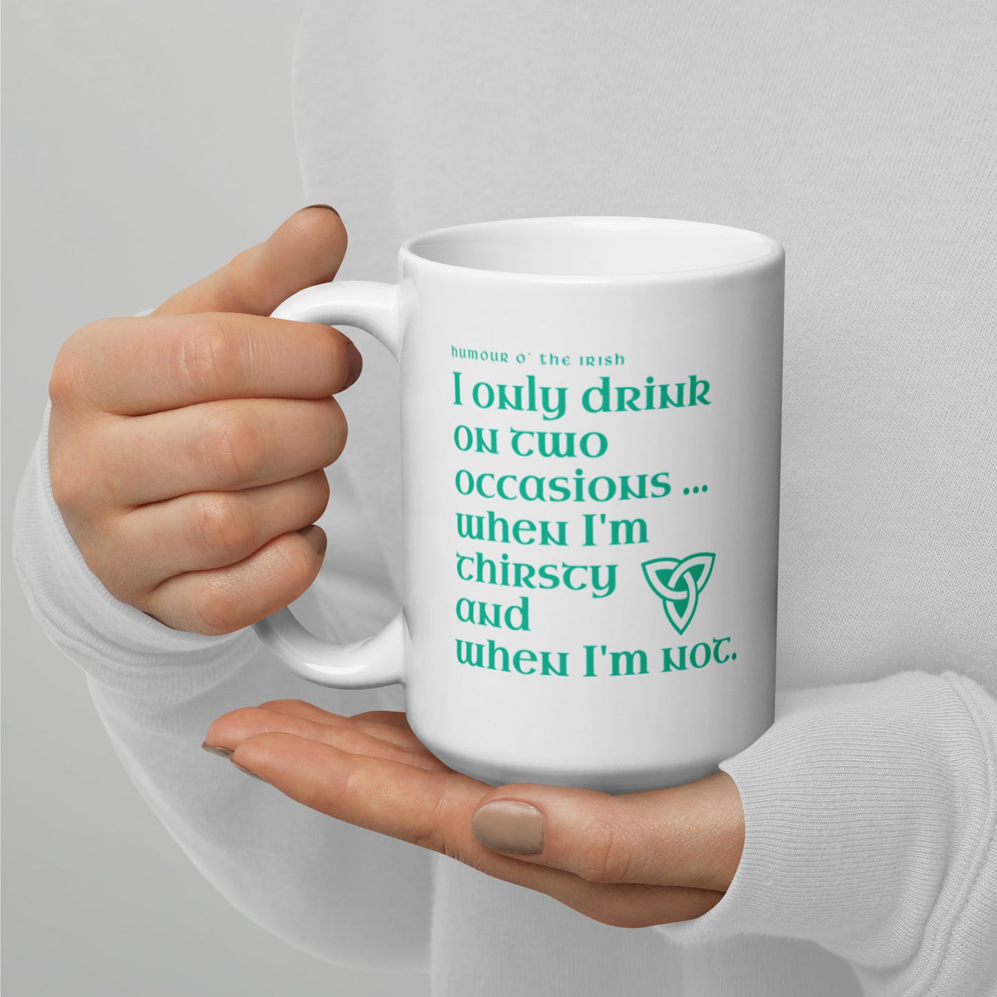 Funny Irish Mug - I only drink on two occasions ...when I'm thirsty and when I'm not.