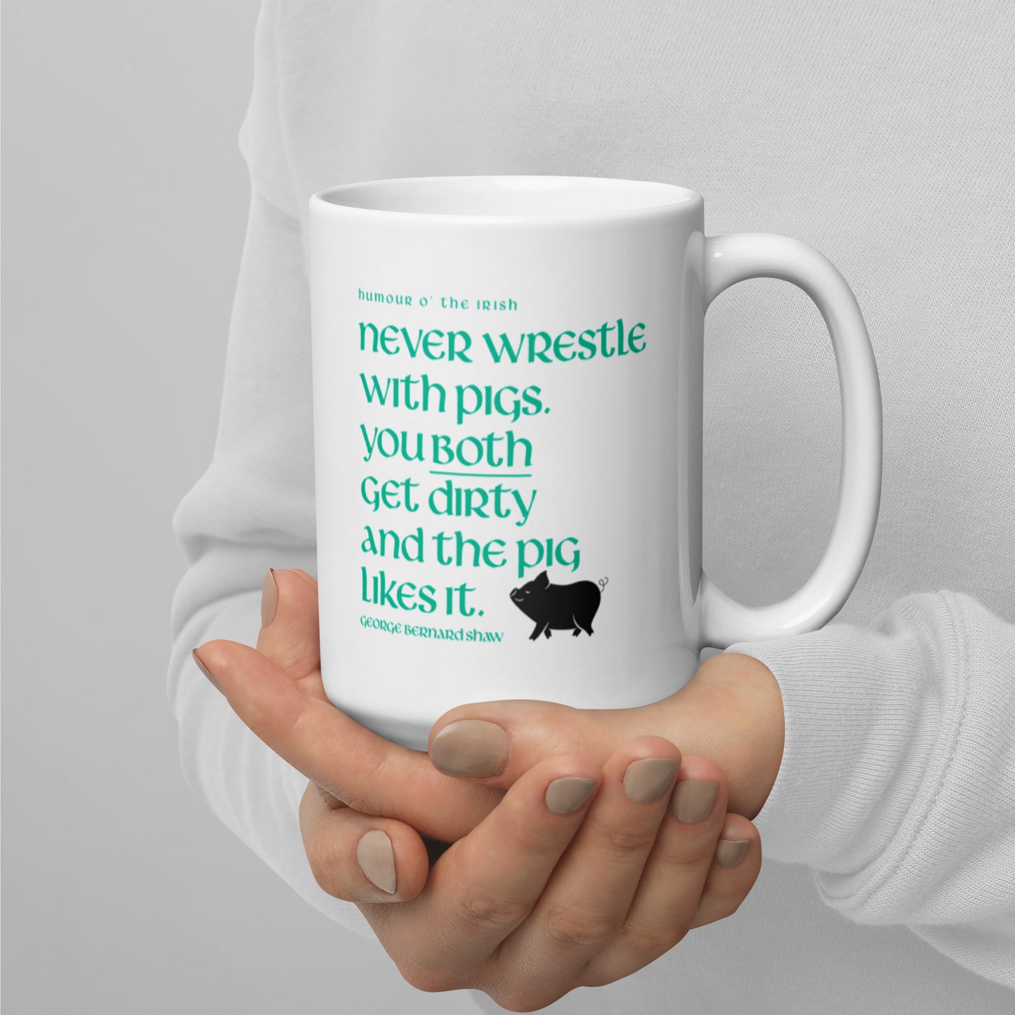 Funny Irish Mug - Never wrestle with pigs. You both get dirty and the pig likes it.