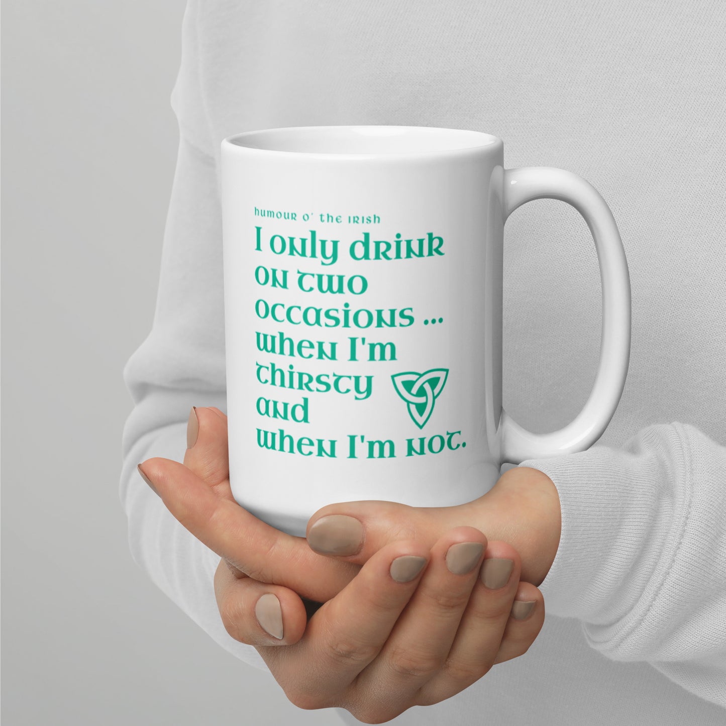 Funny Irish Mug - I only drink on two occasions ...when I'm thirsty and when I'm not.